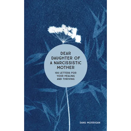 Dear Daughter of a Narcissistic Mother: 100 Letters for Your Healing and Thriving - Paperback