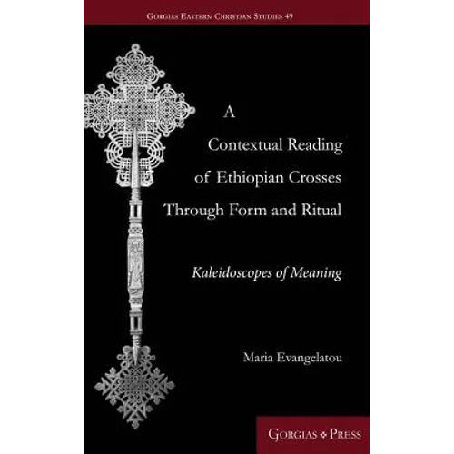 A Contextual Reading of Ethiopian Crosses through Form and Ritual: Kaleidoscopes of Meaning - Hardcover
