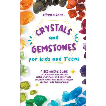 Crystals and Gemstones for Kids and Teens: A Beginner's Guide to the Healing and Self-Care Magic of Crystals, Gems and Stones--Including Chakra and Zo - Paperback
