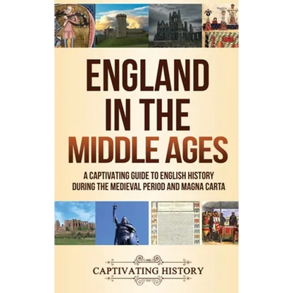 England in the Middle Ages: A Captivating Guide to English History During the Medieval Period and Magna Carta - Hardcover