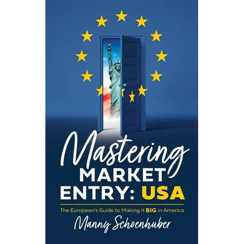 Mastering Market Entry: USA: The European's Guide to Making It Big in America - Paperback