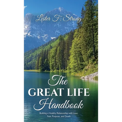The GREAT LIFE Handbook, Building a Healthy Relationship with Love, Fear, Purpose, and Death - Hardcover