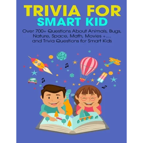 Trivia For Smart Kid: Over 700+ Questions About Animals, Bug, Nature, Space, Math, Movie +.... and Trivia Questions for Smart Kids - Paperback