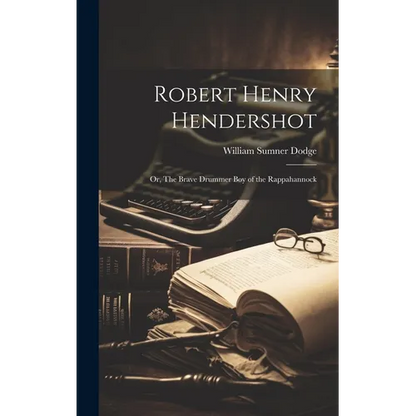 Robert Henry Hendershot; or, The Brave Drummer boy of the Rappahannock - Hardcover