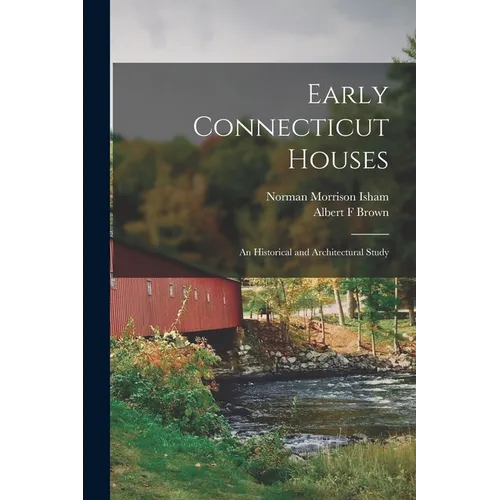 Early Connecticut Houses: an Historical and Architectural Study - Paperback