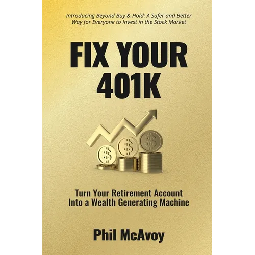 Fix Your 401K: Turn Your Retirement Account into a Wealth Generating Machine - Paperback