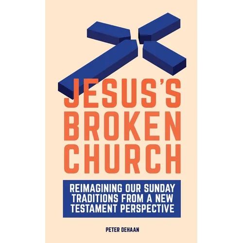 Jesus's Broken Church: Reimagining Our Sunday Traditions from a New Testament Perspective - Paperback