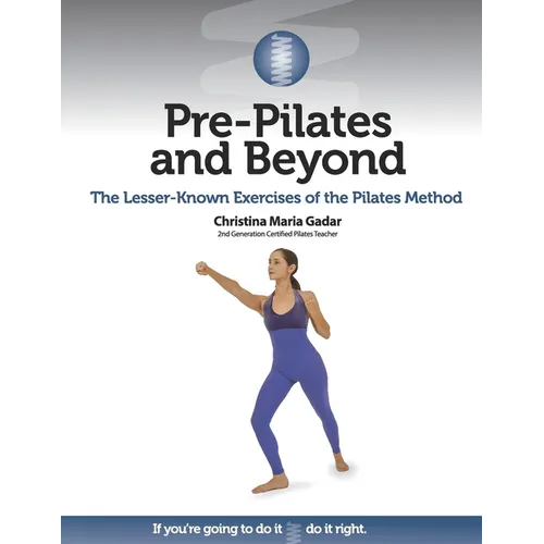 Pre-Pilates and Beyond: The Lesser-Known Exercises of the Pilates Method - Paperback