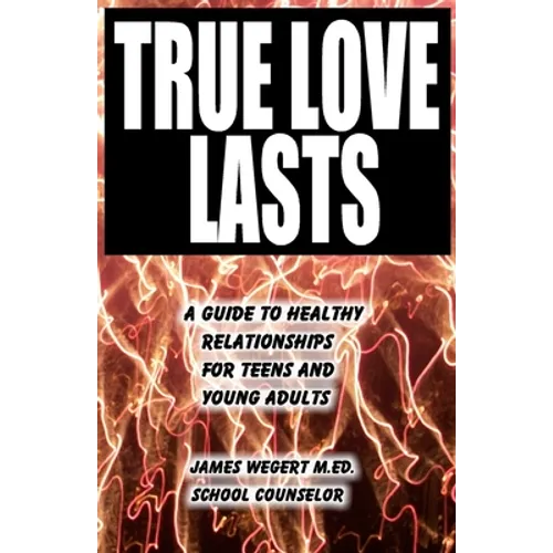 True Love Lasts: A guide to healthy relationships for teens and young adults - Paperback