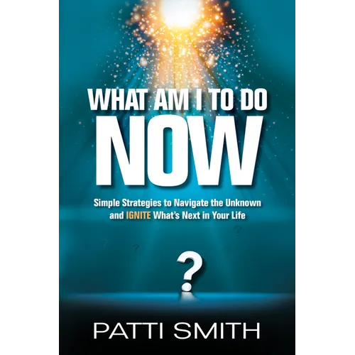 What Am I to Do Now?: Simple Strategies to Navigate the Unknown and Ignite What's Next in Your Life - Hardcover