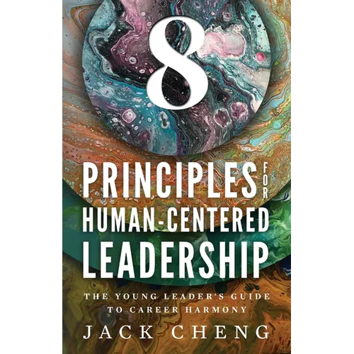 8 Principles For Human-Centered Leadership: The Young Leader's Guide To Career Harmony - Paperback