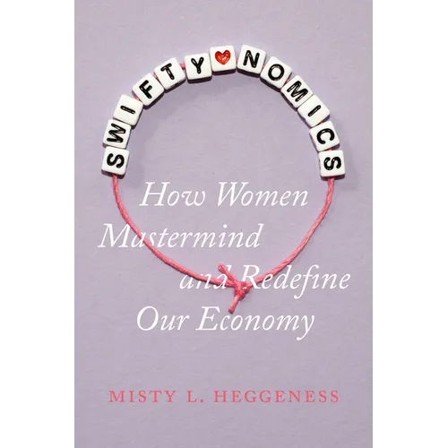 Swiftynomics: How Women MasterMind and Redefine Our Economy - Hardcover