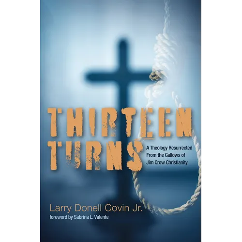 Thirteen Turns: A Theology Resurrected from the Gallows of Jim Crow Christianity - Hardcover