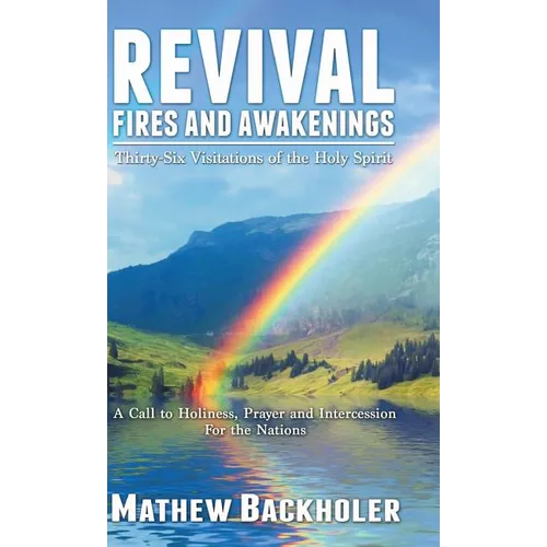 Revival Fires and Awakenings, Thirty-Six Visitations of the Holy Spirit: A Call to Holiness, Prayer and Intercession for the Nations - Hardcover