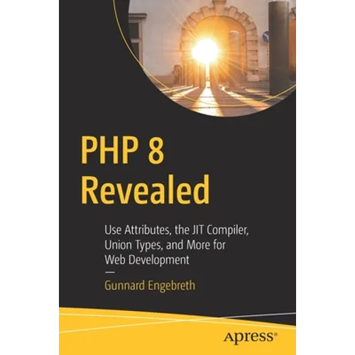 PHP 8 Revealed: Use Attributes, the Jit Compiler, Union Types, and More for Web Development​ - Paperback