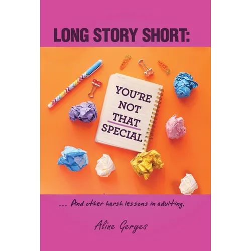 Long Story Short: YOU'RE NOT THAT SPECIAL: ... And other harsh lessons in adulting. - Hardcover
