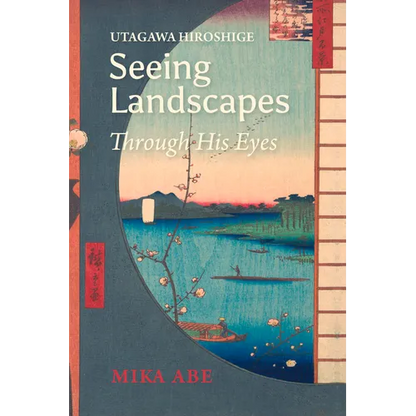Utagawa Hiroshige: Seeing Landscapes Through His Eyes - Paperback