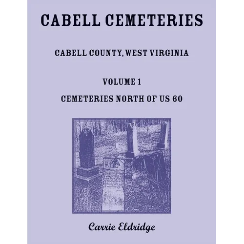 Cabell Cemeteries: Cabell County, West Virginia Volume 1, Cemeteries North of US 60 - Paperback