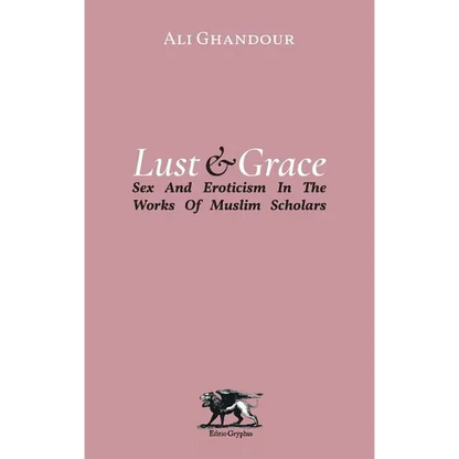Lust and Grace: Sex & Eroticism in the Works of Muslim Scholars - Paperback