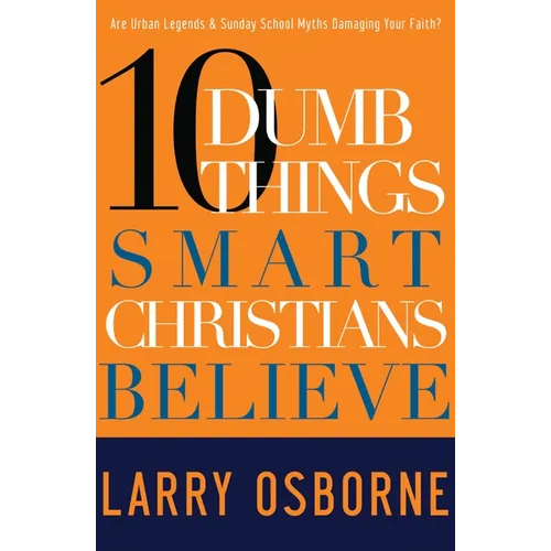 Ten Dumb Things Smart Christians Believe: Are Urban Legends & Sunday School Myths Ruining Your Faith? - Paperback