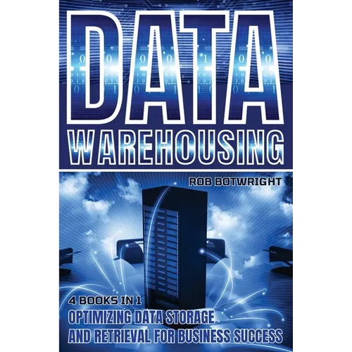 Data Warehousing: Optimizing Data Storage And Retrieval For Business Success - Paperback