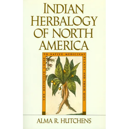 Indian Herbalogy of North America: The Definitive Guide to Native Medicinal Plants and Their Uses - Paperback