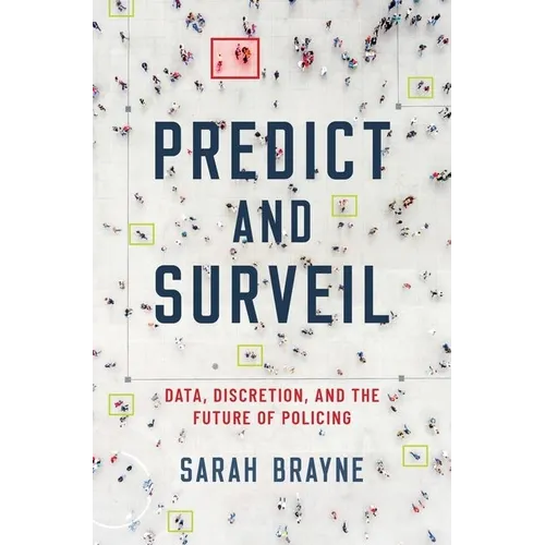 Predict and Surveil: Data, Discretion, and the Future of Policing - Hardcover