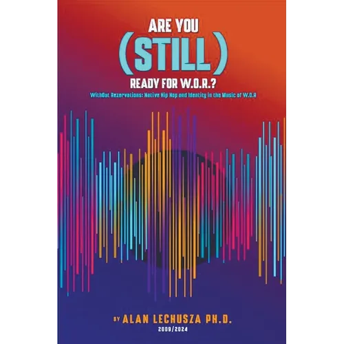 Are You (Still) Ready For W.O.R.?: Without Reservations: Native Hip Hop and Identity in the Music of W.O.R. - Paperback