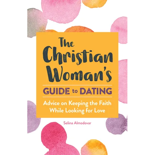The Christian Woman's Guide to Dating: Advice on Keeping the Faith While Looking for Love - Paperback