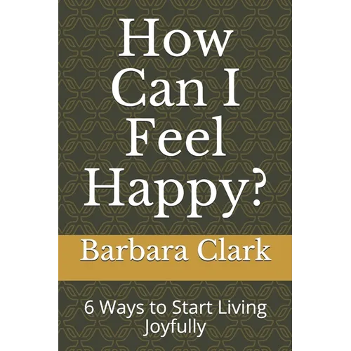 How Can I Feel Happy?: 6 Ways to Start Living Joyfully - Paperback