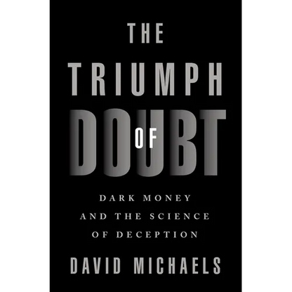 The Triumph of Doubt: Dark Money and the Science of Deception - Hardcover
