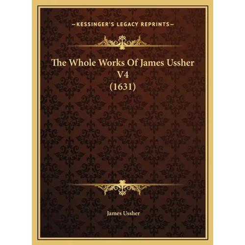 The Whole Works Of James Ussher V4 (1631) - Hardcover