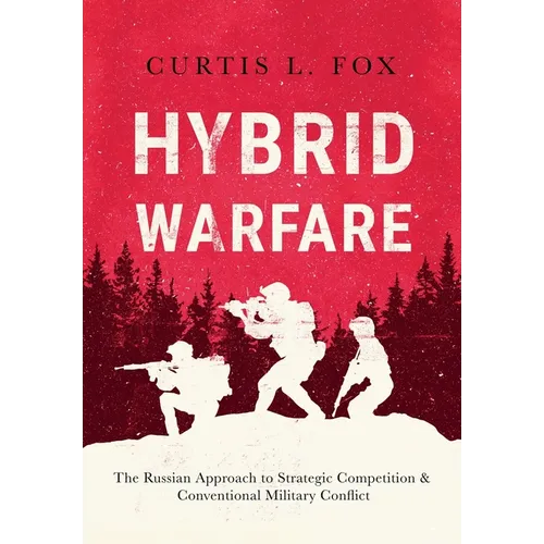 Hybrid Warfare: The Russian Approach to Strategic Competition & Conventional Military Conflict: The Russian Way - Hardcover