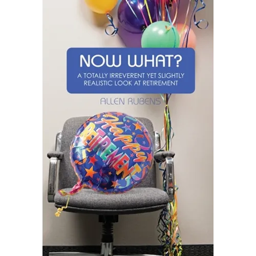 Now What?: A Totally Irreverent Yet Slightly Realistic Look At Retirement - Paperback