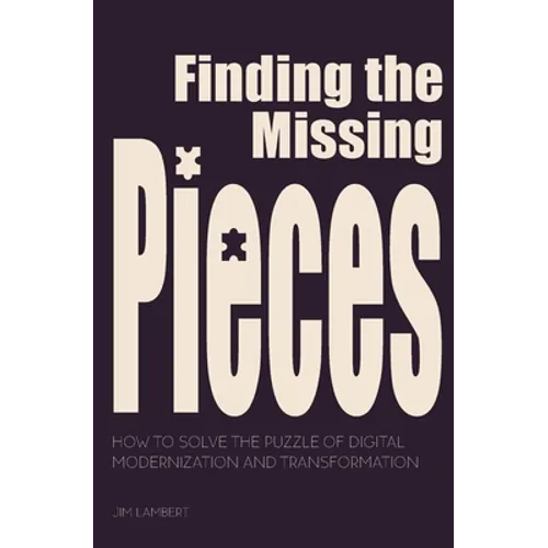 Finding the Missing Pieces: How to Solve the Puzzle of Digital Modernization and Transformation - Paperback
