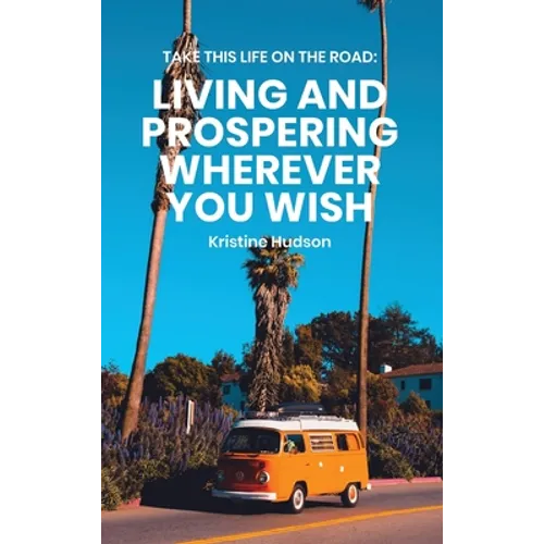 Take This Life On the Road: Living and Prospering Wherever You Wish - Hardcover