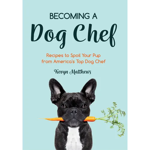 Becoming a Dog Chef: Stories and Recipes to Spoil Your Pup from America's Top Dog Chef (Homemade Dog Food, Raw Cooking) - Paperback