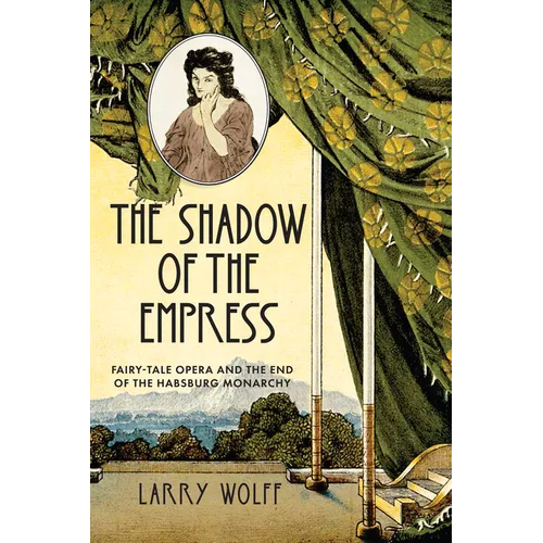 The Shadow of the Empress: Fairy-Tale Opera and the End of the Habsburg Monarchy - Paperback