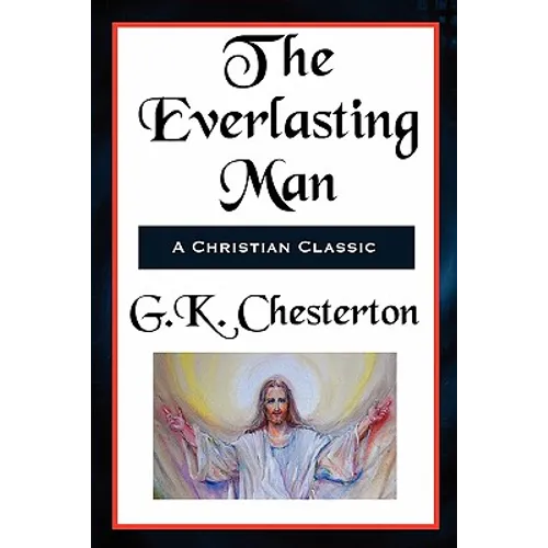 The Everlasting Man Complete and Unabridged: A Study of Man, Myth, and the Meaning of History - Paperback
