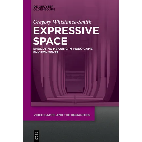 Expressive Space: Embodying Meaning in Video Game Environments - Hardcover