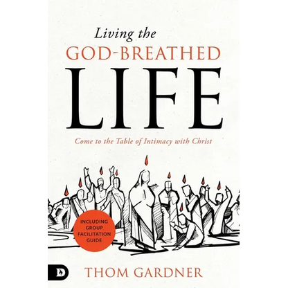 Living the God-Breathed Life: Come to the Table of Intimacy with Christ - Paperback