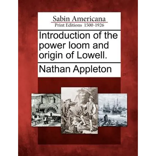 Introduction of the Power Loom and Origin of Lowell. - Paperback