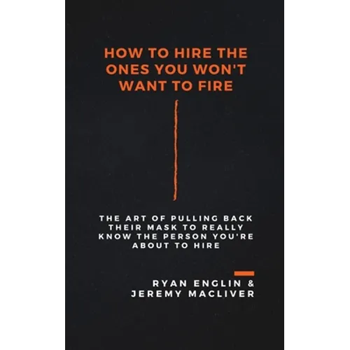 How to Hire the Ones You Won't Want to Fire - Paperback
