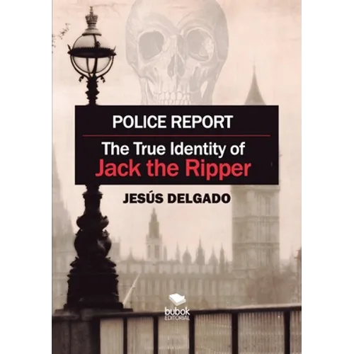 Police Report: The True Identity of Jack The Ripper - Paperback