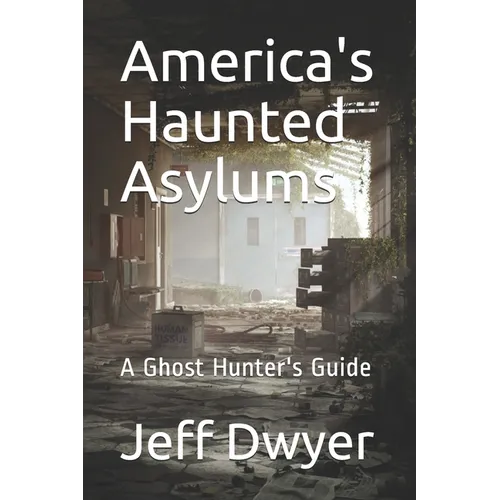 America's Haunted Asylums: A Ghost Hunter's Guide - Paperback