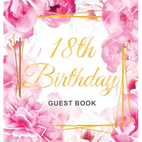 18th Birthday Guest Book: An Elegant Floral Keepsake for Her 18th Birthday Party - Includes Sign-In Pages, Wishes & Memories, Gift Log, and Photo Page - Hardcover