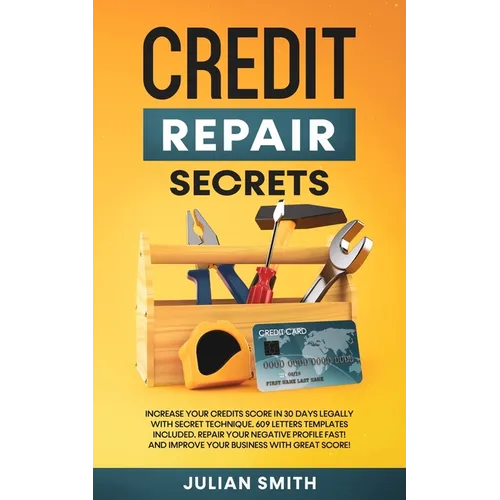 Credit Repair Secrets: Increase Your Credits Score in 30 Days Legally with Secret Technique. 609 Letters Templates Included. Repair Your Negative Prof - Paperback