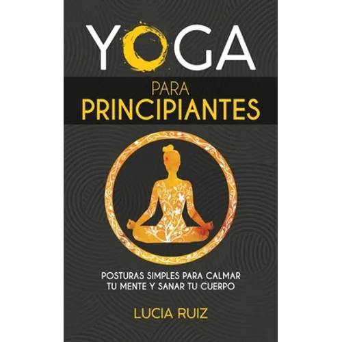 Yoga para principiantes: Posturas simples para calmar tu mente y sanar tu cuerpo - Paperback