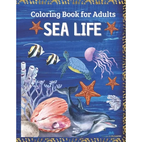 SEA LIFE - Coloring Book for Adults: Marine Life Featuring Relaxing Ocean Scenes, Tropical Fish and Beautiful Sea Creatures - Paperback