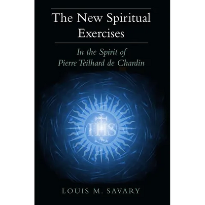 The New Spiritual Exercises: In the Spirit of Pierre Teilhard de Chardin - Paperback